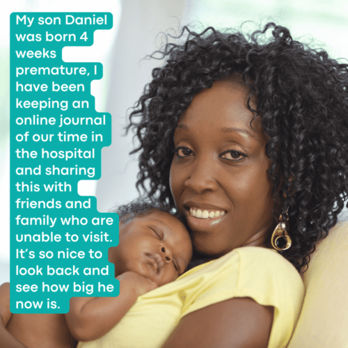 Woman with baby with text that says - My son Daniel was born 4 weeks premature, I have been keeping an online journal of our time in the hospital and sharing this with friends and family who are unable to visit. It’s so nice to look back and see how big he now is.